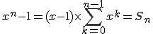 x^n - 1 = ( x - 1 ) \times \Bigsum_{k=0}^{n-1} x^k = S_n